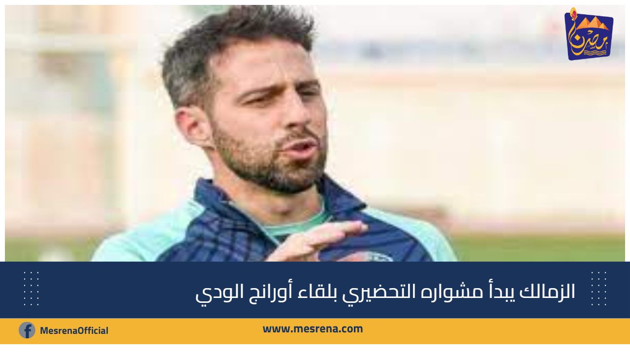 الزمالك يبدأ مشواره التحضيري بلقاء أورانج الودي