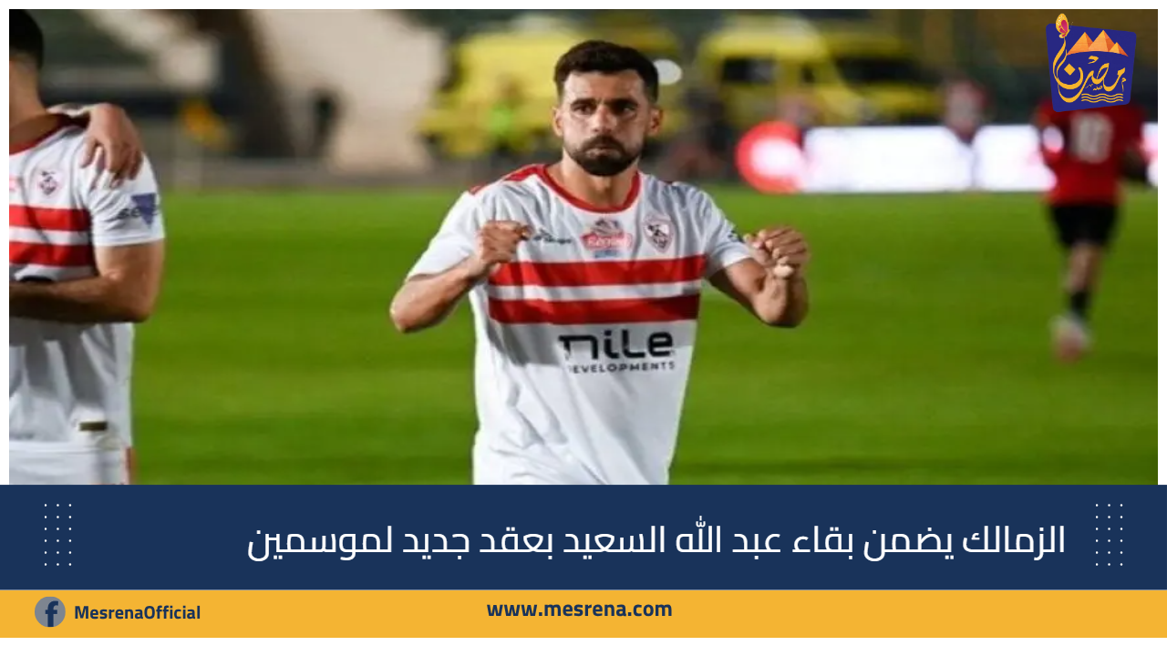 الزمالك يضمن بقاء عبد الله السعيد بعقد جديد لموسمين